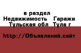  в раздел : Недвижимость » Гаражи . Тульская обл.,Тула г.